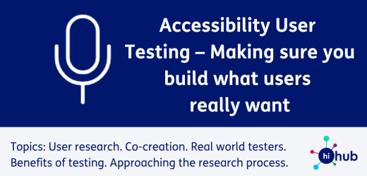 Accessibility User Testing – Making sure you build what users really want. Topics: User research. Co-creation. Real world testers. Benefits of testing. Approaching the research process.